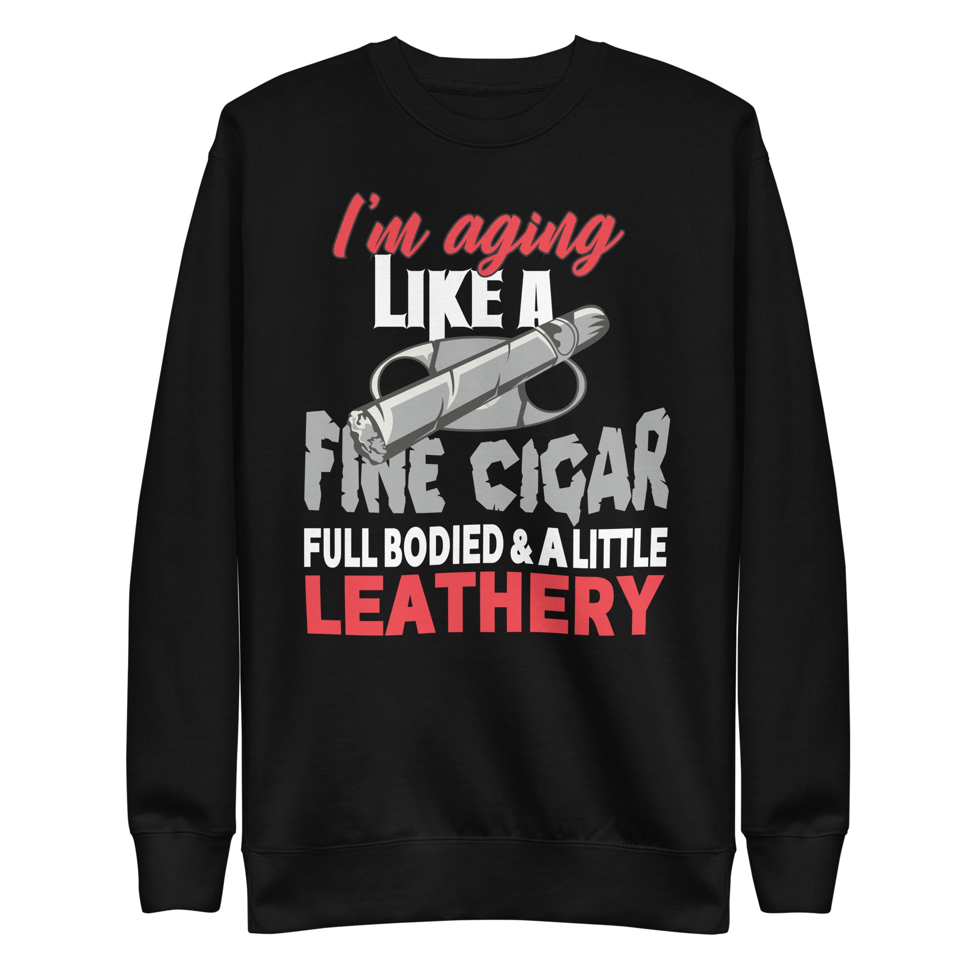 funny-full-bodied-a-little-leathery-cigar-unisex-premium-sweatshirt